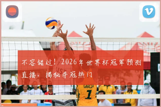 不容错过!2026年世界杯冠军预测直播,揭秘夺冠热门