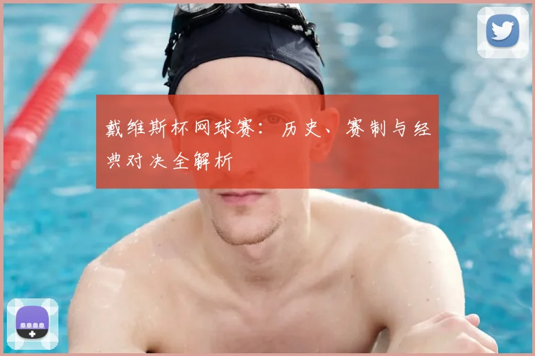 戴维斯杯网球赛:历史、赛制与经典对决全解析