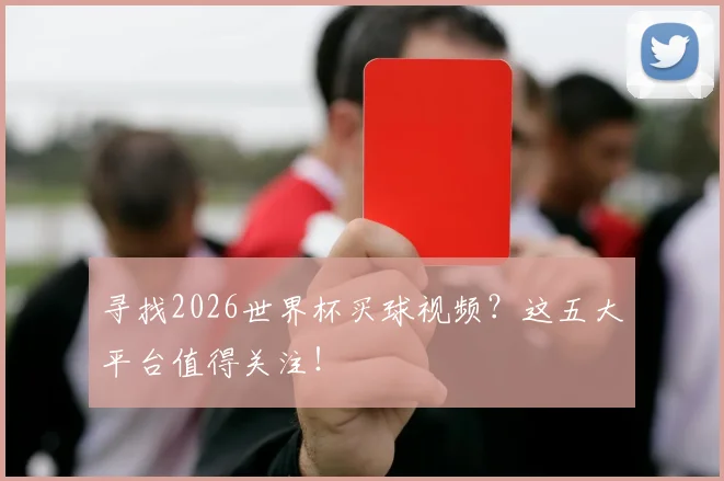寻找2026世界杯买球视频？这五大平台值得关注！